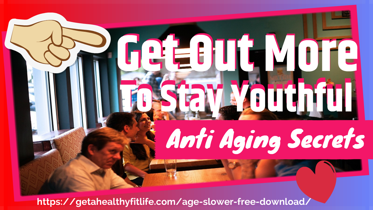 Get Out To Stay Youthful