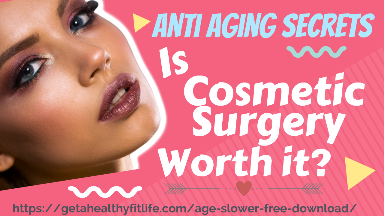 Anti Aging Secrets Is Cosmetic Surgery Worth It?